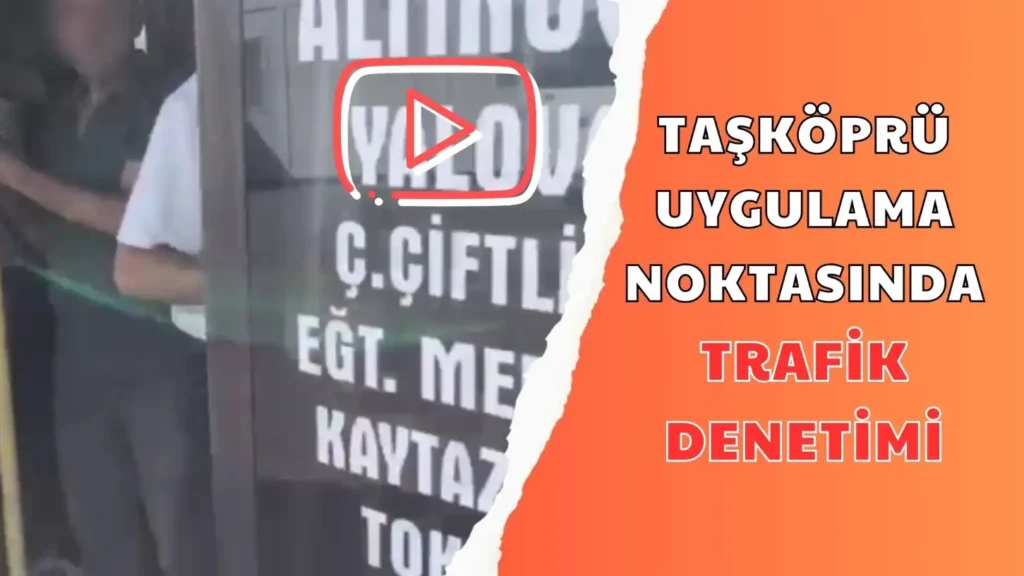 TAŞKÖPRÜ UYGULAMA NOKTASINDA TRAFİK DENETİMİ