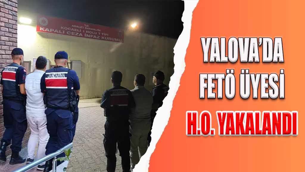 YALOVA’DA FETÖ ÜYESİ H.O. YAKALANDI