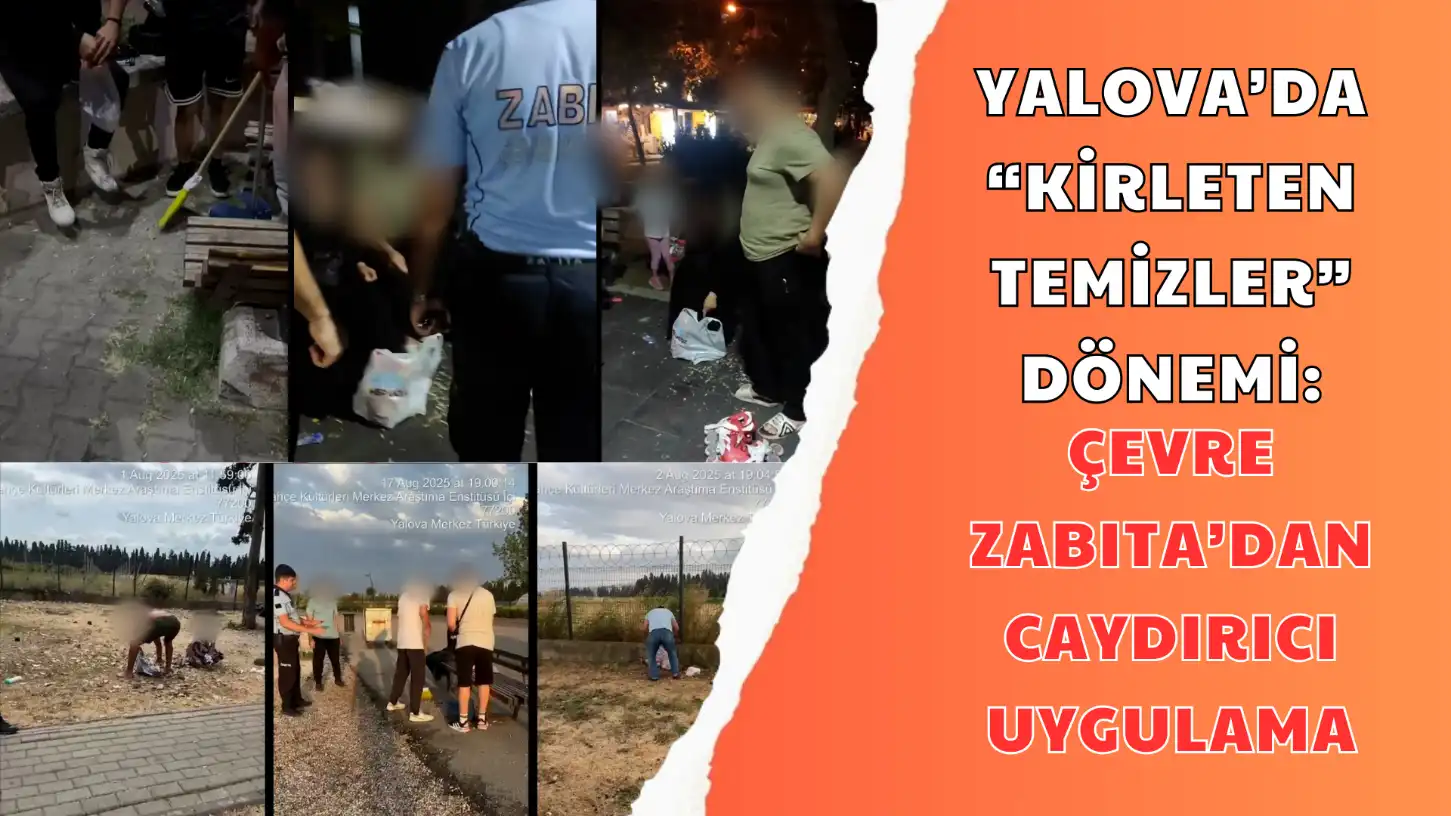 YALOVA’DA “KİRLETEN TEMİZLER” DÖNEMİ ÇEVRE ZABITA’DAN CAYDIRICI UYGULAMA
