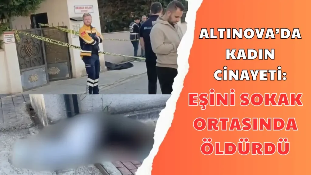 Altınova’da Kadın Cinayeti Eşini Sokak Ortasında Öldürdü