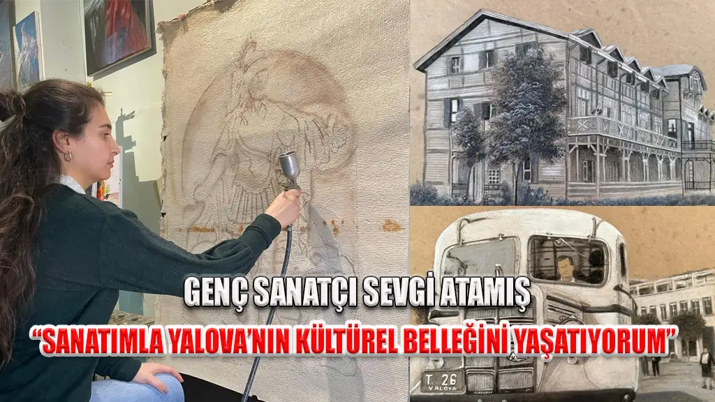 GENÇ SANATÇI SEVGİ ATAMIŞ SANATIMLA YALOVA’NIN KÜLTÜREL BELLEĞİNİ YAŞATIYORUM