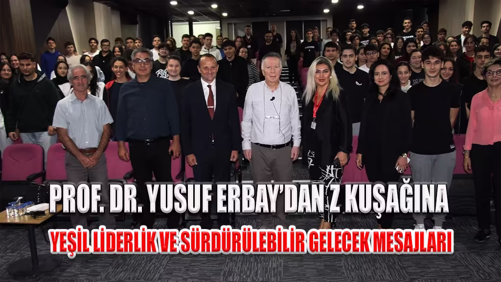 PROF. DR. YUSUF ERBAY’DAN Z KUŞAĞINA YEŞİL LİDERLİK VE SÜRDÜRÜLEBİLİR GELECEK MESAJLARI