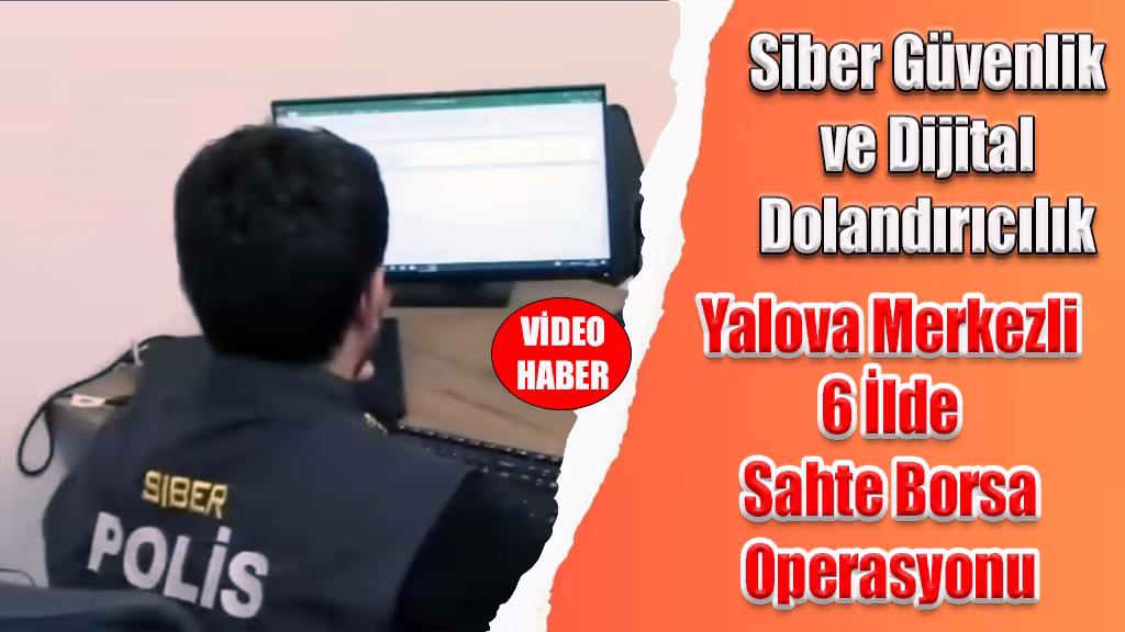 Yalova Merkezli 6 İlde Sahte Borsa Operasyonu