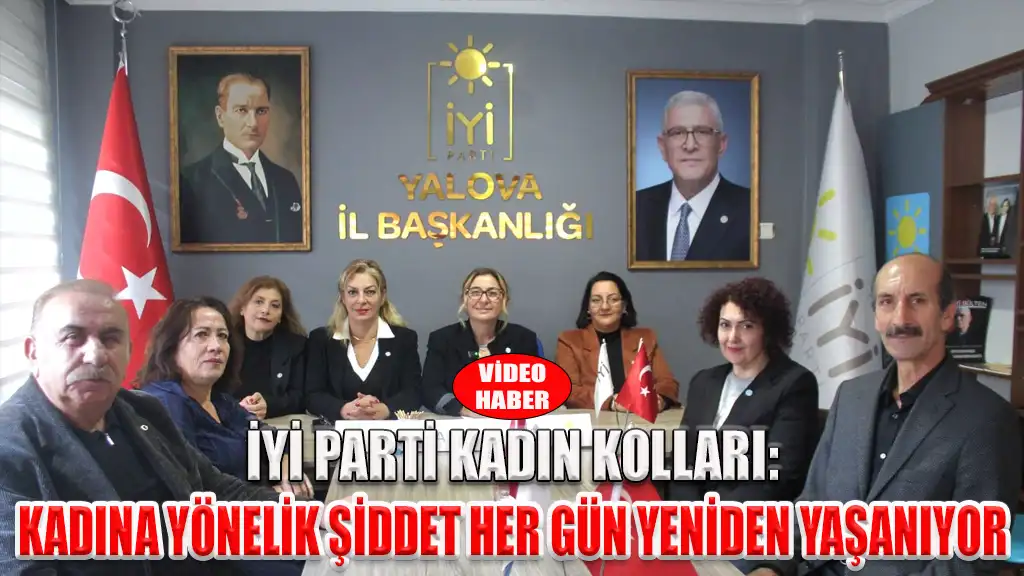 İYİ PARTİ KADINA YÖNELİK ŞİDDET HER GÜN YENİDEN YAŞANIYOR