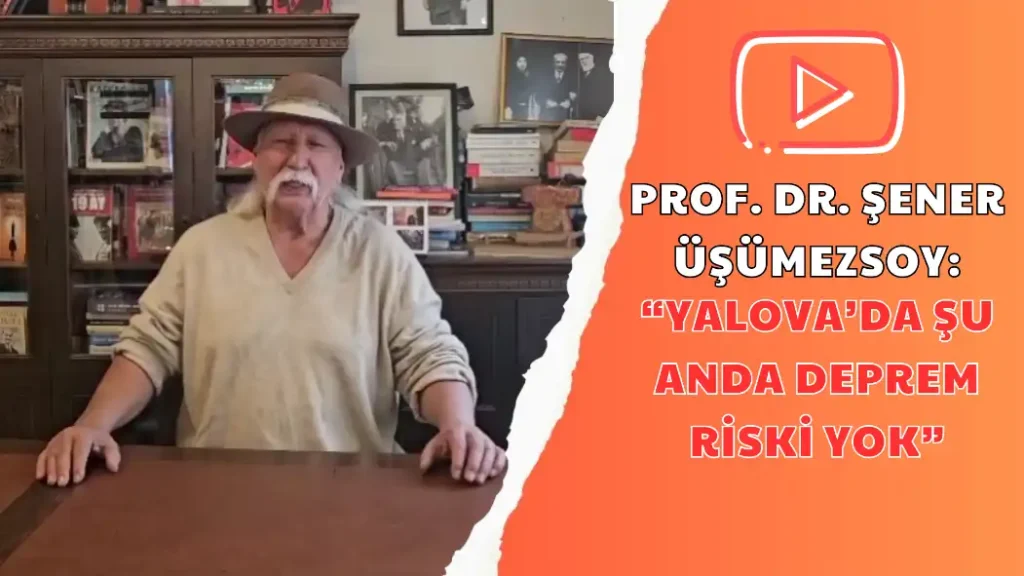 PROF. DR. ŞENER ÜŞÜMEZSOY “YALOVA’DA ŞU ANDA DEPREM RİSKİ YOK”