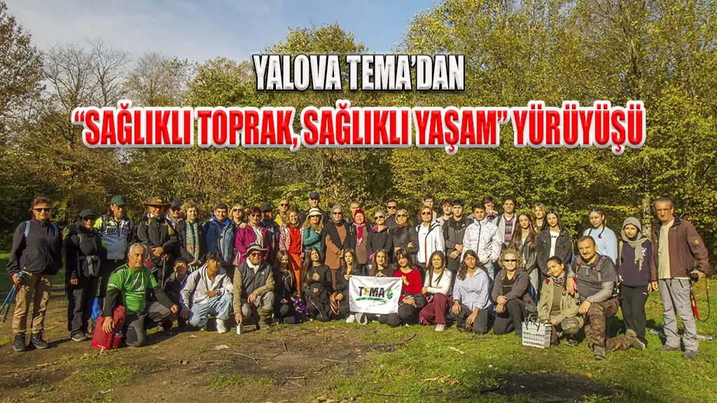 YALOVA TEMA’DAN “SAĞLIKLI TOPRAK, SAĞLIKLI YAŞAM” YÜRÜYÜŞÜ