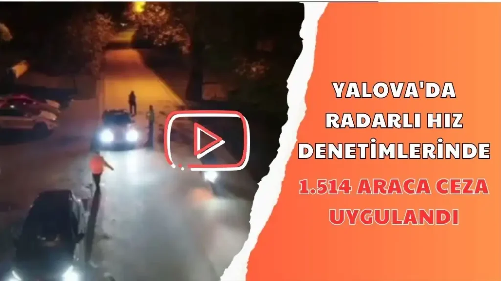 YALOVA'DA RADARLI HIZ DENETİMLERİNDE 1.514 ARACA CEZA UYGULANDI