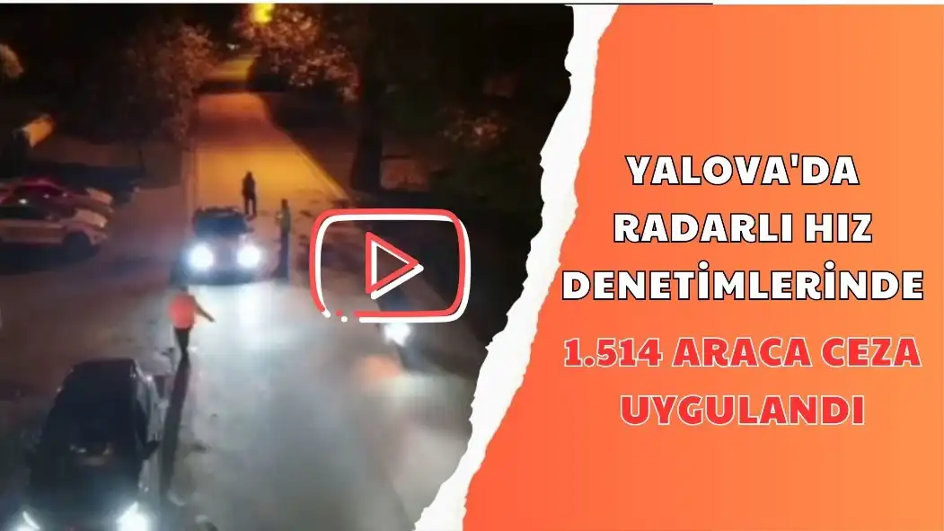 YALOVA'DA RADARLI HIZ DENETİMLERİNDE 1.514 ARACA CEZA UYGULANDI
