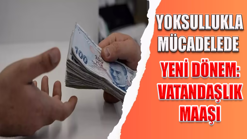 YOKSULLUKLA MÜCADELEDE YENİ DÖNEM VATANDAŞLIK MAAŞI