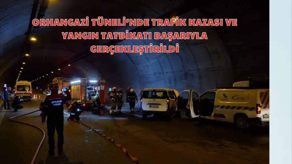 Orhangazi Tüneli’nde Trafik Kazası ve Yangın Tatbikatı Başarıyla Gerçekleştirildi