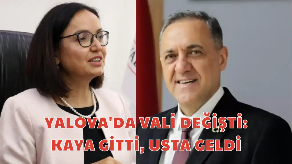 YALOVA'DA VALİ DEĞİŞTİ KAYA GİTTİ, USTA GELDİ