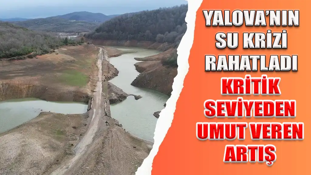 YALOVA’NIN SU KRİZİ RAHATLADI KRİTİK SEVİYEDEN UMUT VEREN ARTIŞ