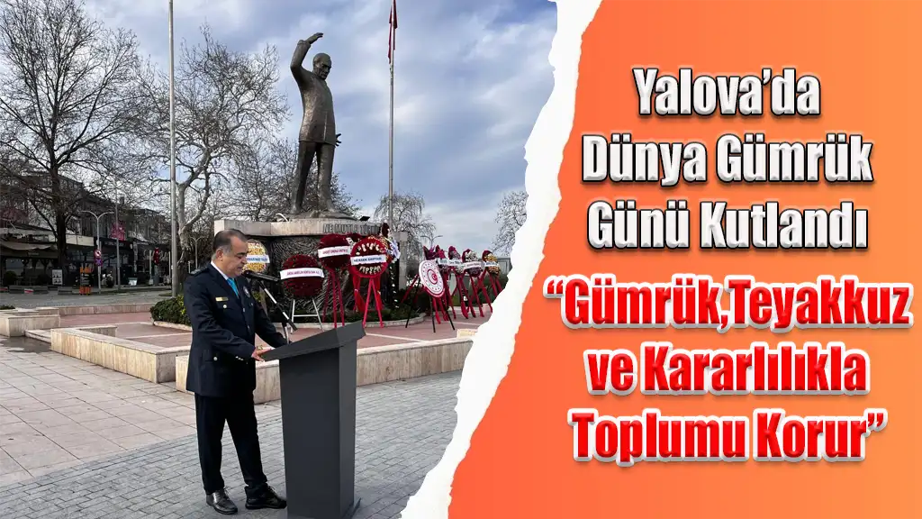 Yalova’da Dünya Gümrük Günü Kutlandı “Gümrük, Teyakkuz ve Kararlılıkla Toplumu Korur”