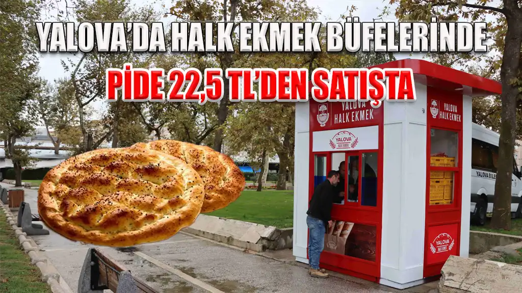 YALOVA’DA HALK EKMEK BÜFELERİNDE PİDE 22,5 TL’DEN SATIŞTA