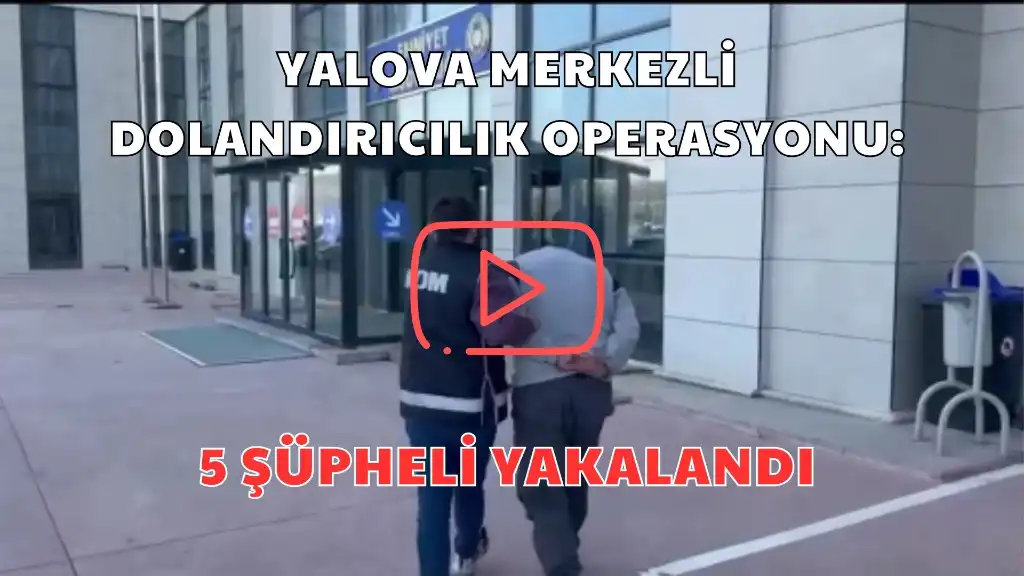 Yalova Merkezli Dolandırıcılık Operasyonu