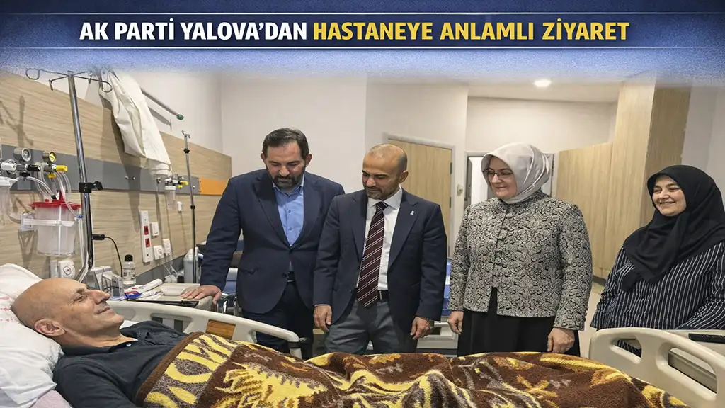 AK PARTİ YALOVA'DAN HASTANEYE ANLAMLI ZİYARET