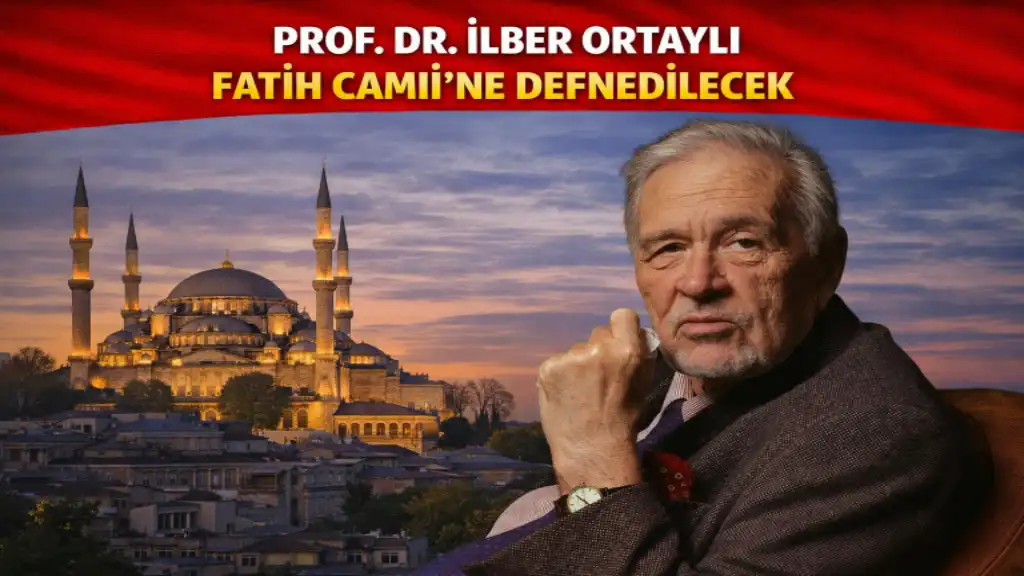PROF. DR. İLBER ORTAYLI FATİH CAMİİ'NE DEFNEDİLECEK