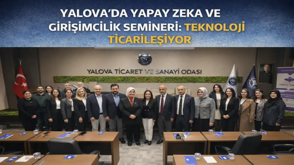 YALOVA'DA YAPAY ZEKA VE GİRİŞİMCİLİK SEMİNERİ TEKNOLOJİ TİCARİLEŞİYOR