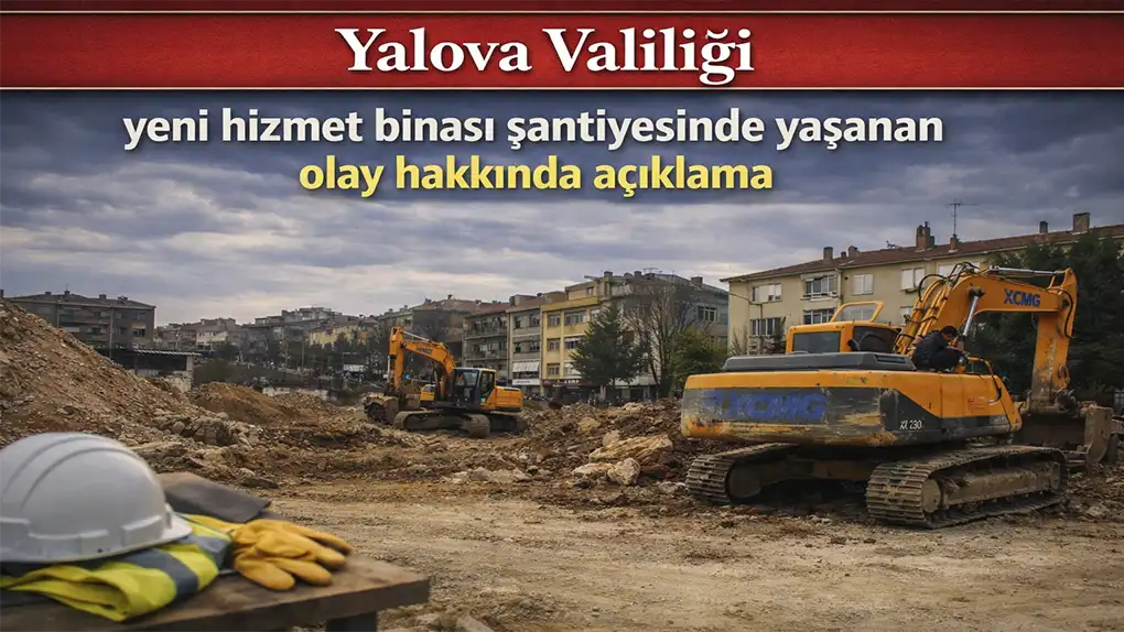 Yalova Valiliği yeni hizmet binası şantiyesinde yaşanan olay hakkında açıklama