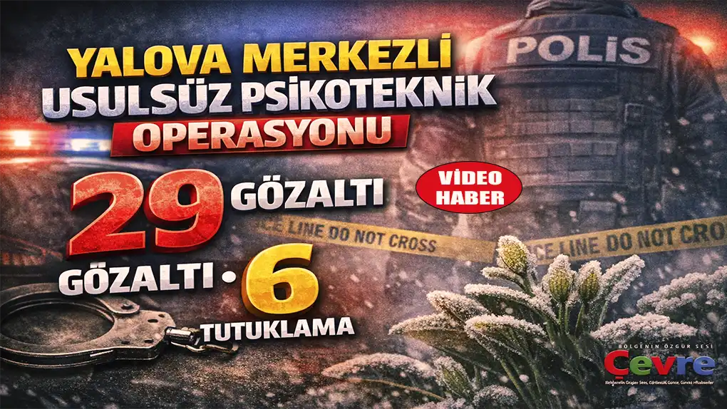 Yalova merkezli usulsüz psikoteknik operasyonu 29 gözaltı, 6 tutuklama