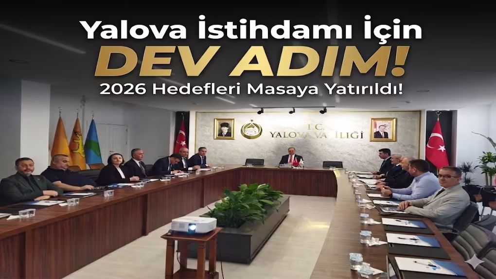 YALOVA İSTİHDAMI İÇİN DEV ADIM 2026 HEDEFLERİ MASAYA YATIRILDI!