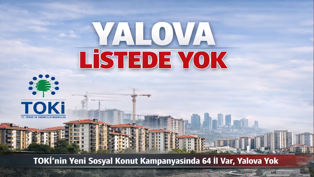TOKİ’nin Yeni Konut Kampanyasında Yalova Listede Yok