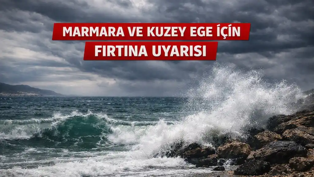 Marmara ve Kuzey Ege’de Kuvvetli Rüzgar ve Fırtına Uyarısı