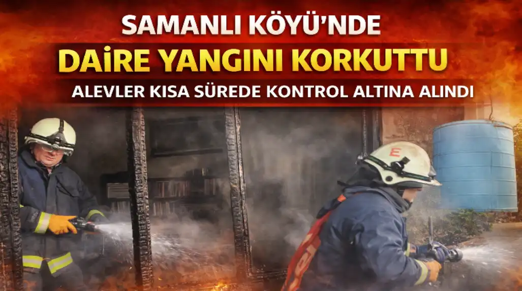 Samanlı Köyü’nde Daire Yangını Korkuttu