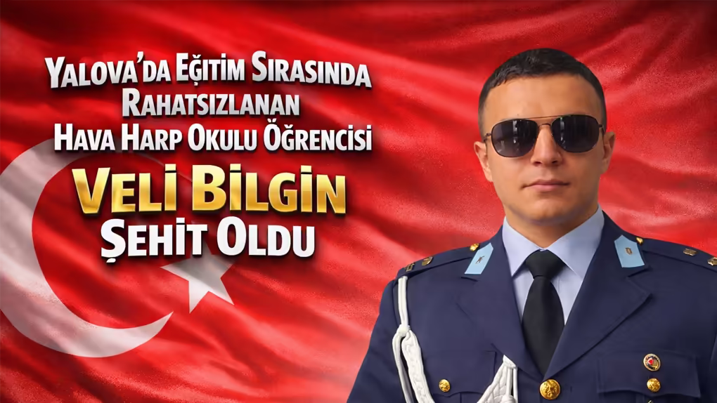 Yalova’da Eğitim Sırasında Rahatsızlanan Hava Harp Okulu Öğrencisi Veli Bilgin Şehit Oldu