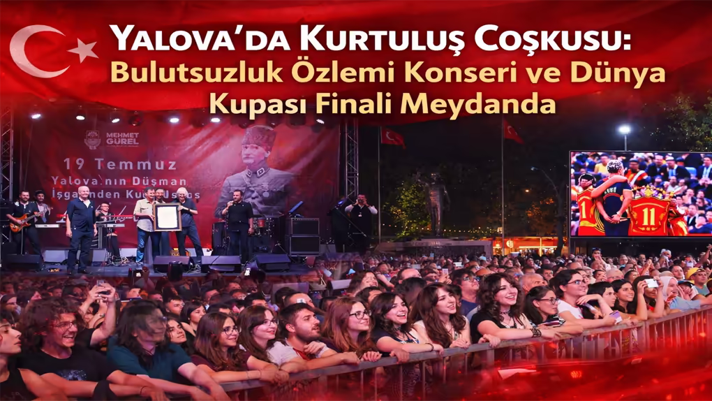 Yalova’da Kurtuluş Coşkusu Bulutsuzluk Özlemi Konseri ve Dünya Kupası Finali Meydanda