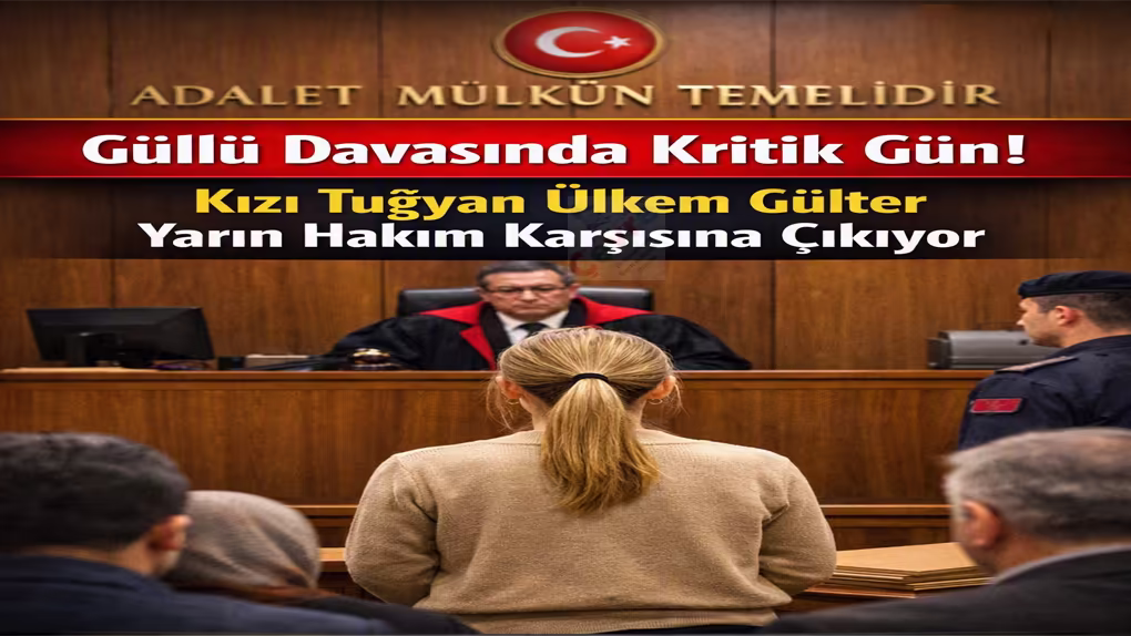Güllü Davasında Kritik Gün! Kızı Tuğyan Ülkem Gülter Yarın Hakim Karşısına Çıkıyor
