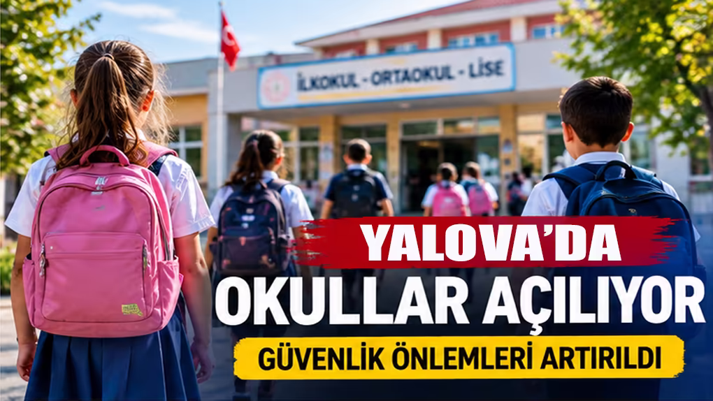 Yalova’da okullar açılıyor: Güvenlik önlemleri artırıldı