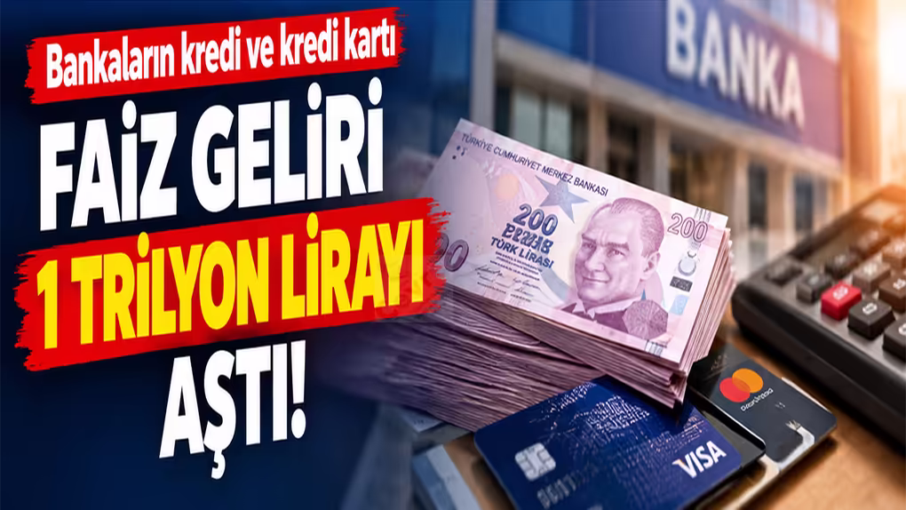 Bankaların kredi ve kredi kartı faiz geliri 1 trilyon lirayı aştı
