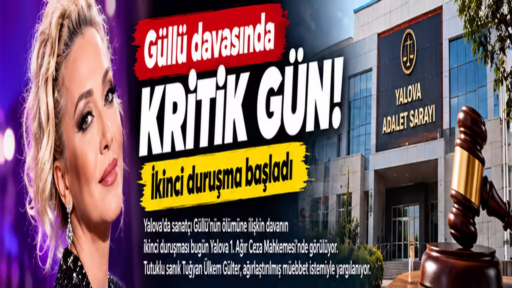 Güllü davasında kritik gün! İkinci duruşma başladı