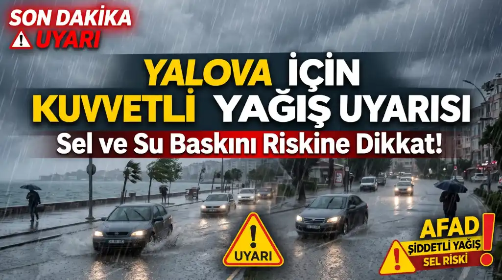 Yalova İçin Kuvvetli Yağış Uyarısı Sel ve Su Baskını Riskine Dikkat!