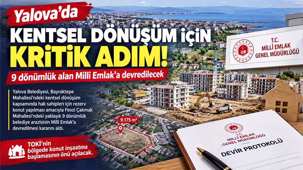 Yalova’da kentsel dönüşüm hızlanıyor! 9 dönümlük alan TOKİ için devredilecek